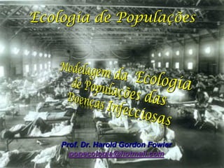 Ecologia de Populações




    Prof. Dr. Harold Gordon Fowler
      popecologia@hotmail.com
 