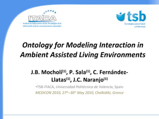 [object Object],[object Object],[object Object],Ontology for Modeling Interaction in Ambient Assisted Living Environments 