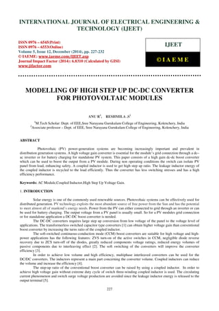 Proceedings of the International Conference on Emerging Trends in Engineering and Management (ICETEM14)
30-31, December, 2014, Ernakulam, India
227
MODELLING OF HIGH STEP UP DC-DC CONVERTER
FOR PHOTOVOLTAIC MODULES
ANU R1
, RESHMILA .S2
1
M.Tech Scholar: Dept. of EEE,Sree Narayana Gurukulam College of Engineering, Kolenchery, India
2
Associate professor – Dept. of EEE, Sree Narayana Gurukulam College of Engineering, Kolenchery, India
ABSTRACT
Photovoltaic (PV) power-generation systems are becoming increasingly important and prevalent in
distribution generation systems. A high voltage gain converter is essential for the module’s grid connection through a dc–
ac inverter or for battery charging for standalone PV system. This paper consists of a high gain dc-dc boost converter
which can be used to boost the output from a PV module. During non operating conditions the switch can isolate PV
panel from load, enhancing safety. A coupled inductor is used to get high step up ratio. The leakage inductor energy of
the coupled inductor is recycled to the load efficiently. Thus the converter has less switching stresses and has a high
efficiency performance.
Keywords: AC Module,Coupled Inductor,High Step Up Voltage Gain.
1. INTRODUCTION
Solar energy is one of the commonly used renewable sources. Photovoltaic systems can be effectively used for
distributed generation. PV technology exploits the most abundant source of free power from the Sun and has the potential
to meet almost all of mankind’s energy needs. Power from the PV can either connected to grid through an inverter or can
be used for battery charging. The output voltage from a PV panel is usually small. So for a PV modules grid connection
or for standalone application a DC-DC boost converter is needed.
The DC-DC converters requires large step up conversion from low voltage of the panel to the voltage level of
applications. The transformerless switched capacitor type converters [1] can obtain higher voltage gain than conventional
boost converter by increasing the turns ratio of the coupled inductor.
The soft-switched continuous-conduction mode (CCM) boost converters are suitable for high voltage and high-
power applications has the following features: ZVS turn-on of the active switches in CCM, negligible diode reverse
recovery due to ZCS turn-off of the diodes, greatly reduced components voltage ratings, reduced energy volumes of
passive components due to interleaving effect [2]. The soft switching of the converters will improve the converter
efficiency [3].
In order to achieve low volume and high efficiency, multiphase interleaved converters can be used for the
DC/DC converters. The inductors represent a main part concerning the converter volume. Coupled inductors can reduce
the volume and increase the efficiency [4].
The step-up ratio of the conventional boost converter can be raised by using a coupled inductor. In order to
achieve high voltage gain without extreme duty cycle of switch three-winding coupled inductor is used. The circulating
current phenomenon and switch surge voltage production are avoided since the leakage inductor energy is released to the
output terminal [5].
INTERNATIONAL JOURNAL OF ELECTRICAL ENGINEERING &
TECHNOLOGY (IJEET)
ISSN 0976 – 6545(Print)
ISSN 0976 – 6553(Online)
Volume 5, Issue 12, December (2014), pp. 227-232
© IAEME: www.iaeme.com/IJEET.asp
Journal Impact Factor (2014): 6.8310 (Calculated by GISI)
www.jifactor.com
IJEET
© I A E M E
 