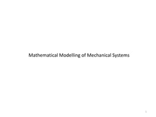 Mathematical Modelling of Mechanical Systems
1
 