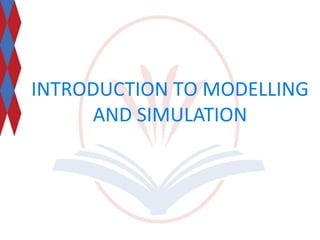 INTRODUCTION TO MODELLING
AND SIMULATION
 