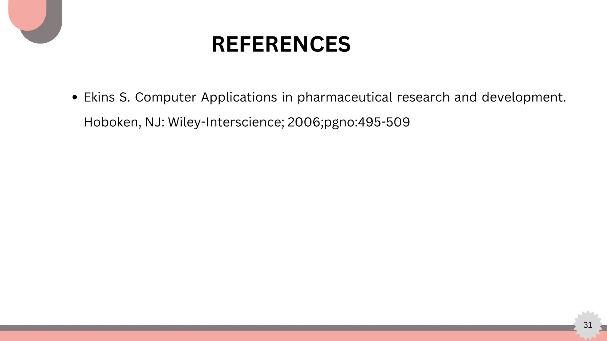 31
REFERENCES
Ekins S. Computer Applications in pharmaceutical research and development.
Hoboken, NJ: Wiley-Interscience; 2006;pgno:495-509
 