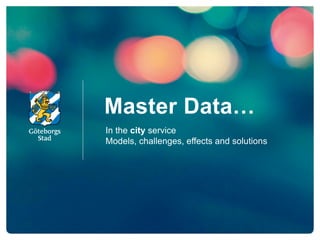 Master Data…
In the city service
Models, challenges, effects and solutions
 