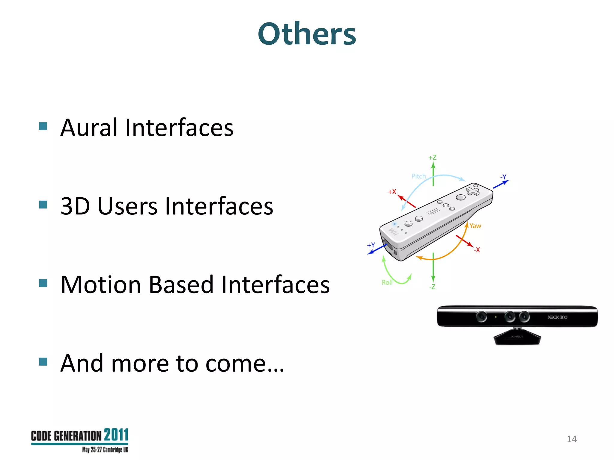 Others

 Aural Interfaces

 3D Users Interfaces

 Motion Based Interfaces

 And more to come…

                              14
 