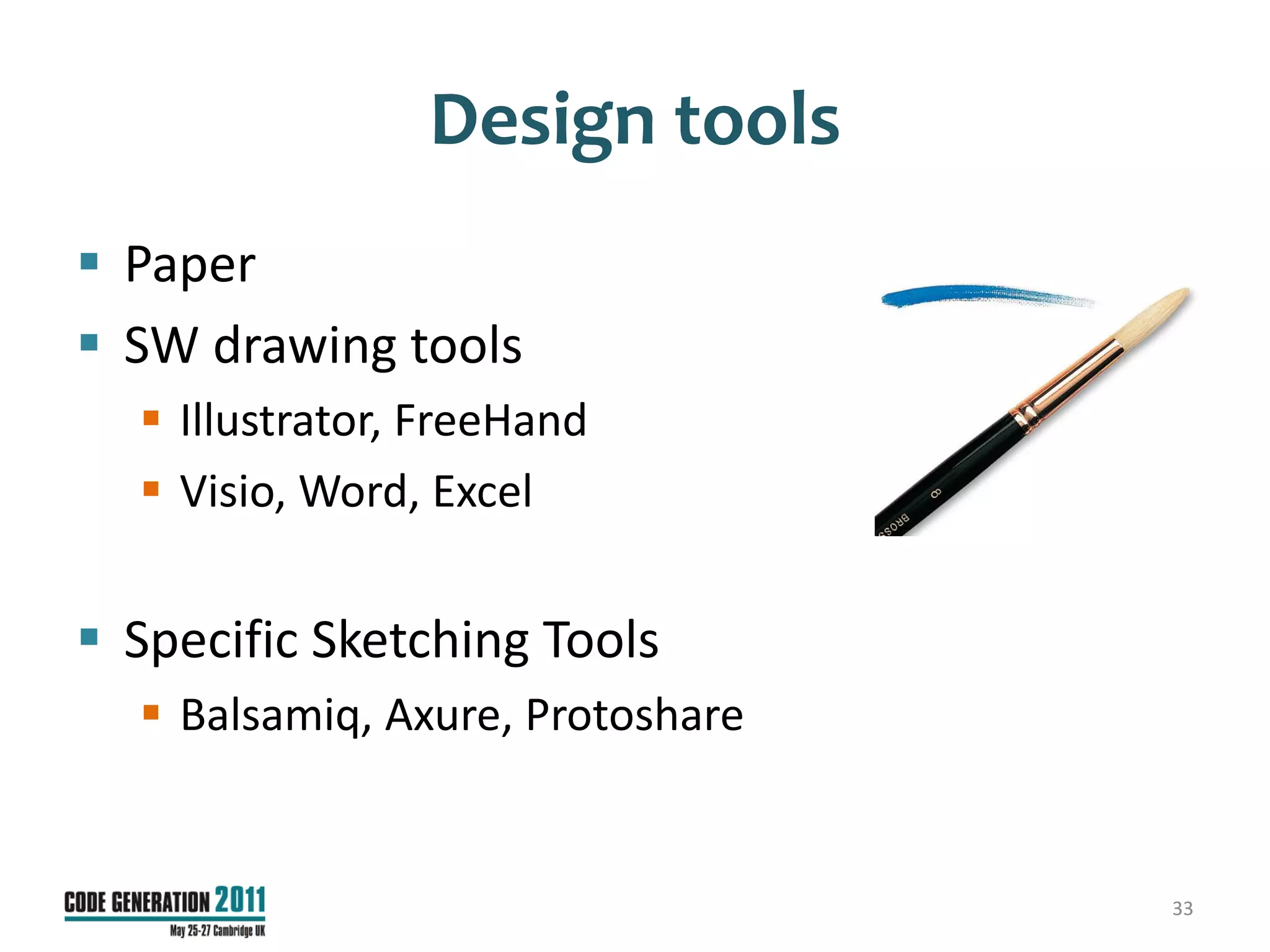 Design tools
 Paper
 SW drawing tools
   Illustrator, FreeHand
   Visio, Word, Excel


 Specific Sketching Tools
   Balsamiq, Axure, Protoshare


                                  33
 