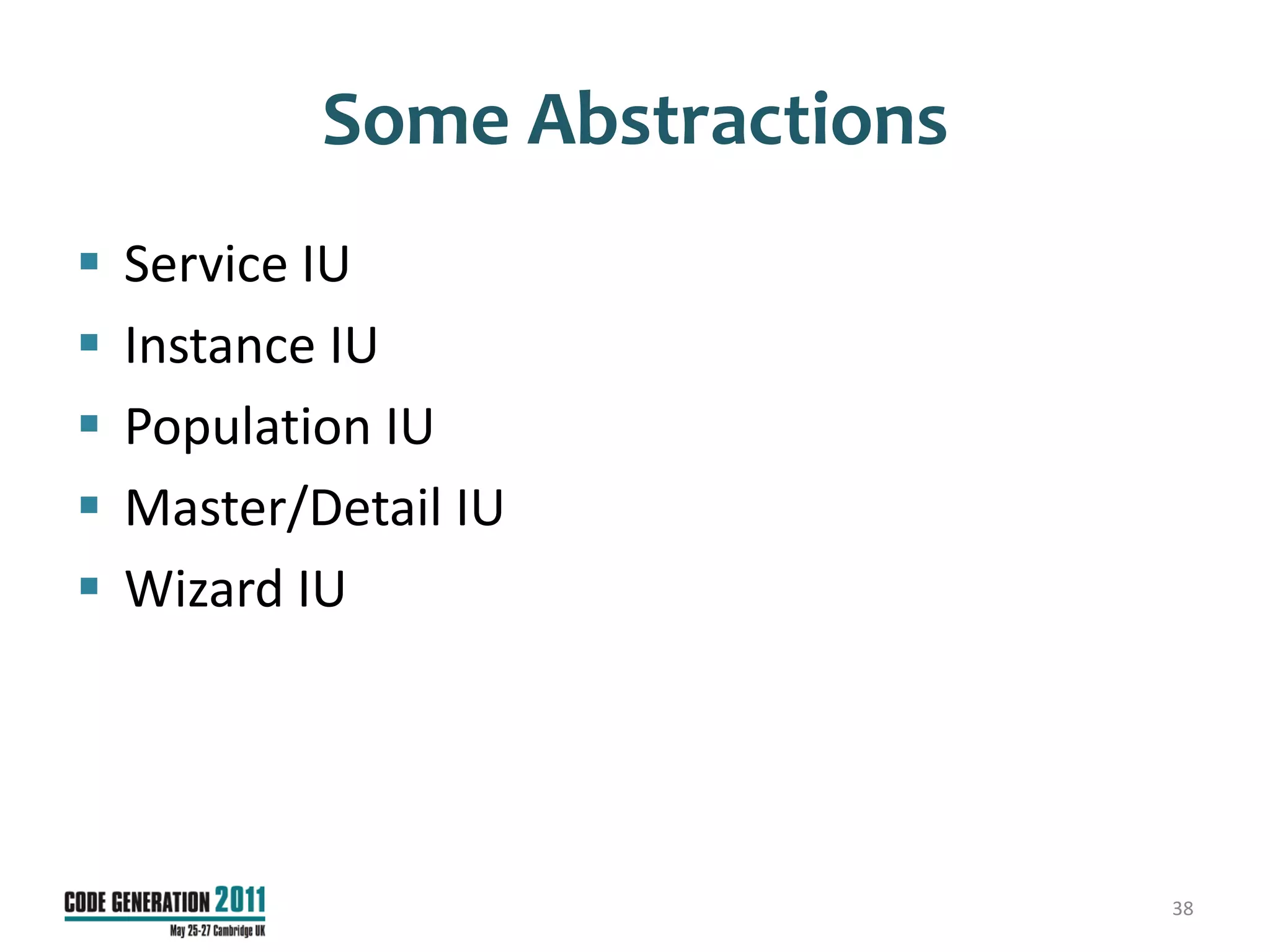Some Abstractions
   Service IU
   Instance IU
   Population IU
   Master/Detail IU
   Wizard IU




                                38
 