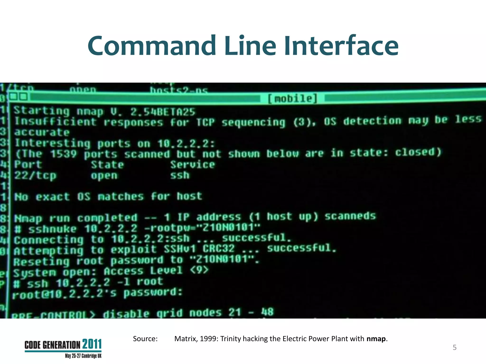 Command Line Interface




   Source:   Matrix, 1999: Trinity hacking the Electric Power Plant with nmap.
                                                                                 5
 