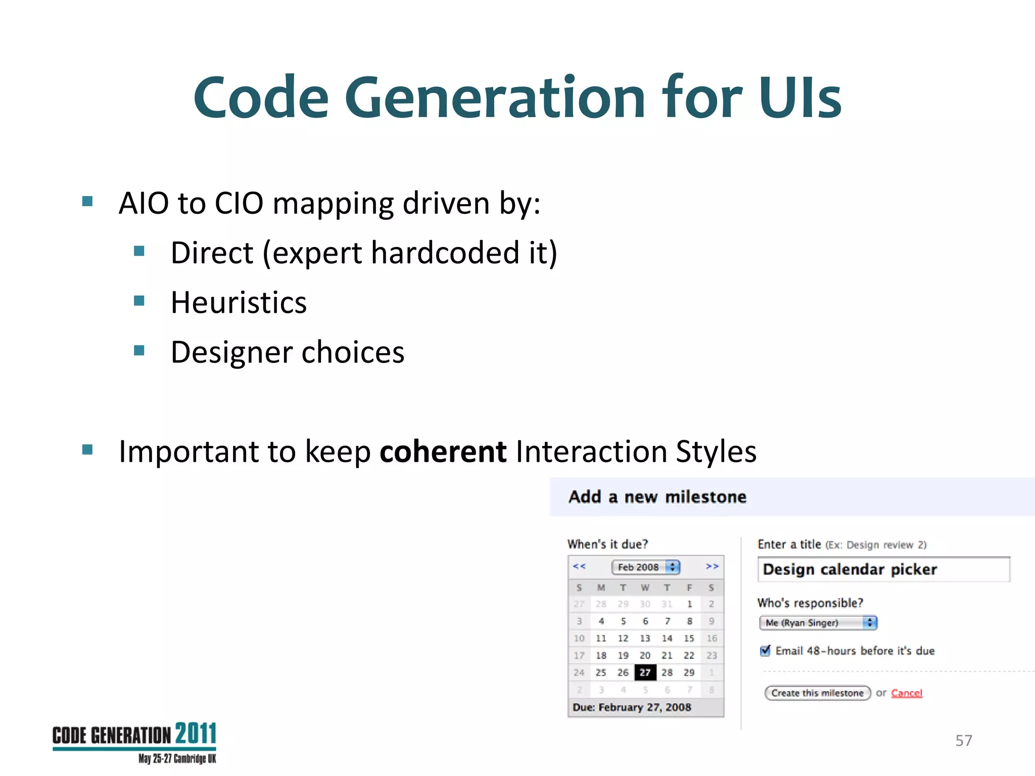 Code Generation for UIs
 AIO to CIO mapping driven by:
    Direct (expert hardcoded it)
    Heuristics
    Designer choices

 Important to keep coherent Interaction Styles




                                                  57
 
