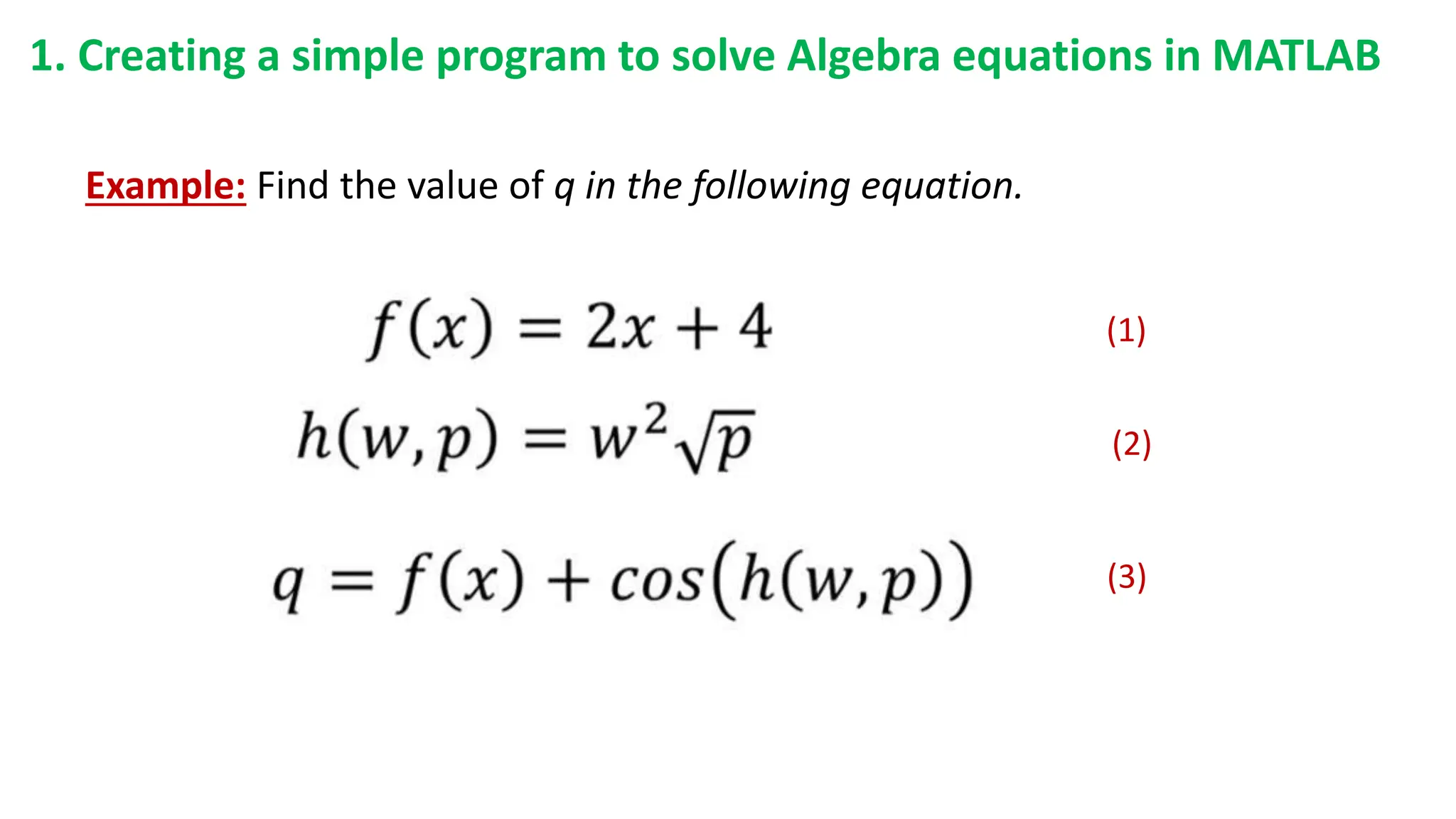 1. Creating a simple program to solve Algebra equations in MATLAB
Example: Find the value of q in the following equation.
(1)
(2)
(3)
 