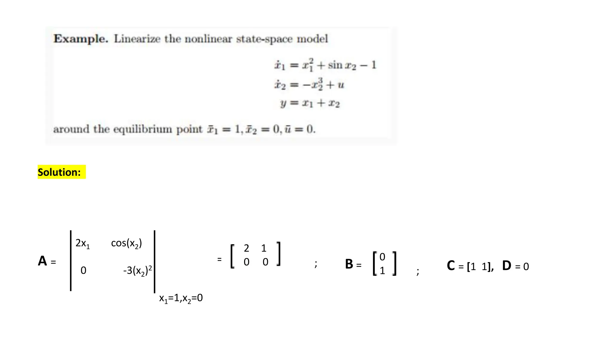 2x1 cos(x2)
0 -3(x2)2
x1=1,x2=0
=
2 1
0 0
A = B =
0
1 C = [1 1], D = 0
;
;
Solution:
 