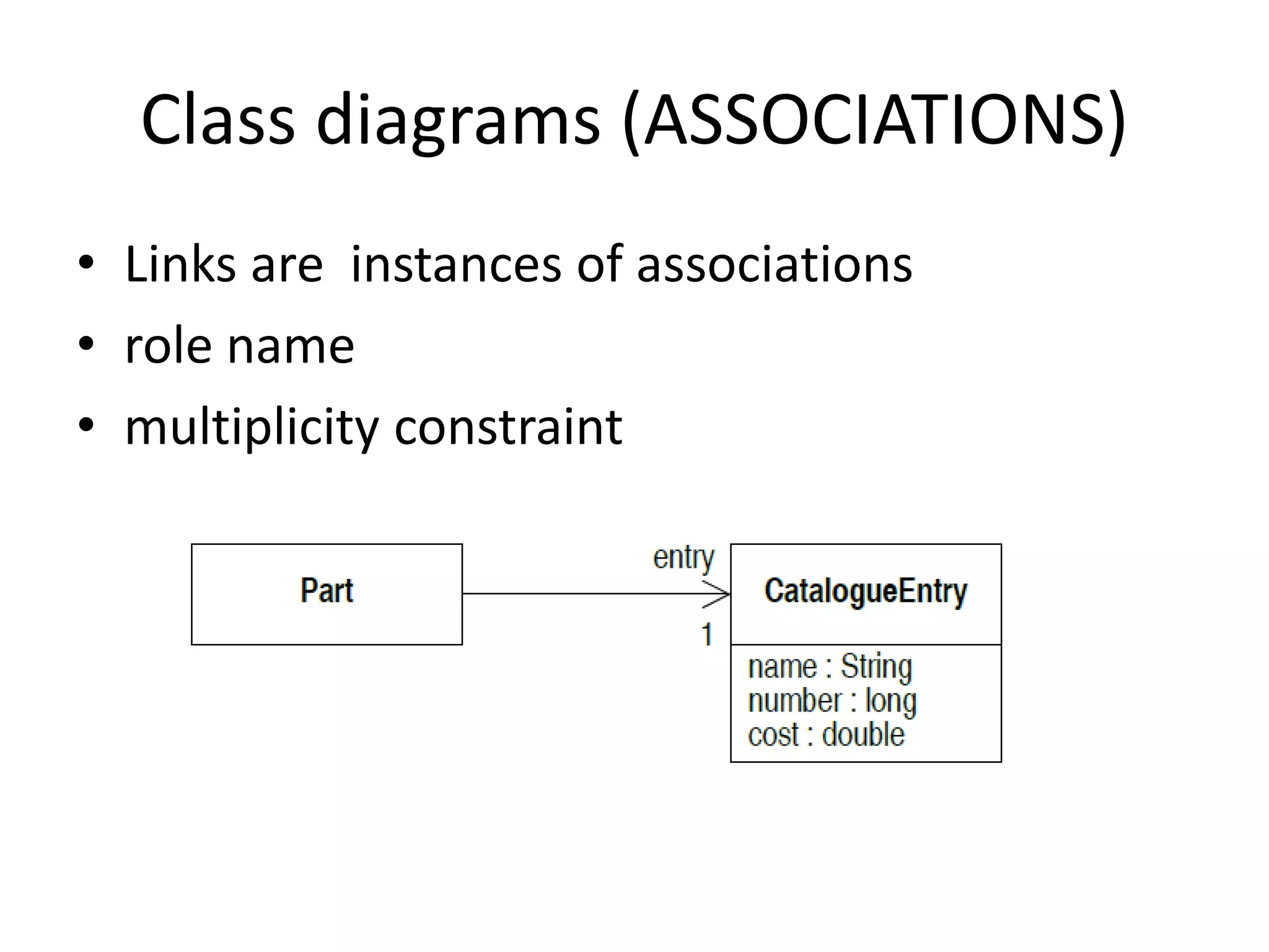 Class diagrams (ASSOCIATIONS)
• Links are instances of associations
• role name
• multiplicity constraint
 