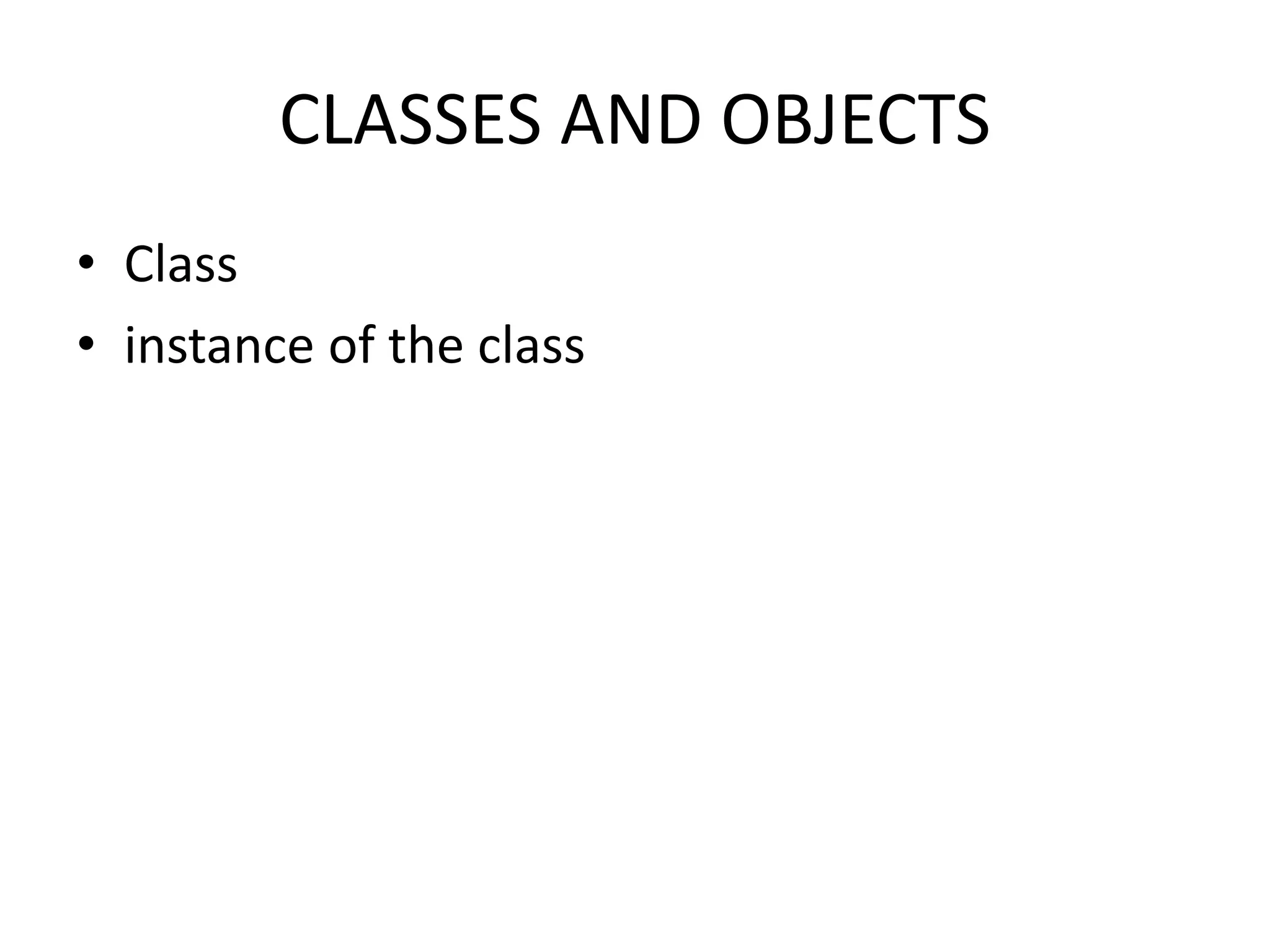 CLASSES AND OBJECTS
• Class
• instance of the class
 