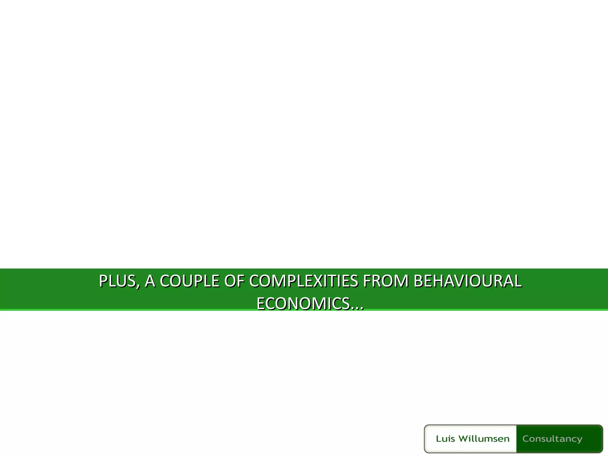 PLUS, A COUPLE OF COMPLEXITIES FROM BEHAVIOURAL ECONOMICS... 