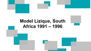 Model Lizique, South
Africa 1991 – 1996
 
