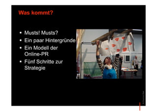Was kommt?


  Musts! Musts?
  Ein paar Hintergründe
  Ein Modell der
   Online-PR
  Fünf Schritte zur
   Strategie




                           © Thomas Pleil
 