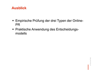 Ausblick


  Empirische Prüfung der drei Typen der Online-
   PR
  Praktische Anwendung des Entscheidungs-
   modells




                                                   © Thomas Pleil
 