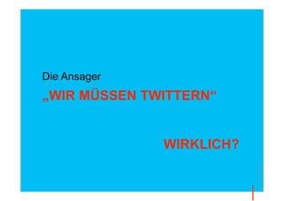 Die Ansager
„WIR MÜSSEN TWITTERN“


              WIRKLICH?




                          © Thomas Pleil
 