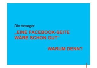 Die Ansager
„EINE FACEBOOK-SEITE
WÄRE SCHON GUT“

              WARUM DENN?




                            © Thomas Pleil
 
