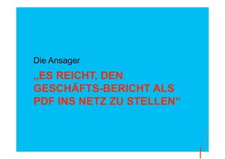Die Ansager
„ES REICHT, DEN
GESCHÄFTS-BERICHT ALS
PDF INS NETZ ZU STELLEN“




                           © Thomas Pleil
 
