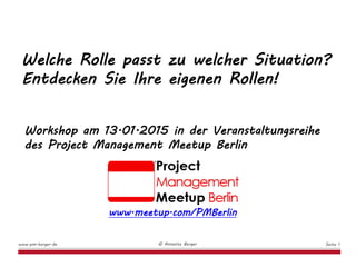 www.meetup.com/PMBerlin
Workshop am 13.01.2015 in der Veranstaltungsreihe
des Project Management Meetup Berlin
Welche Roll...