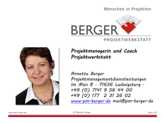 © Annette Bergerwww.pm-berger.de Seite 40
Projektmanagerin und Coach
Projektwerkstatt
Annette Berger
Projektmanagementdien...