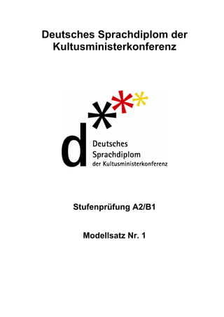 Deutsches Sprachdiplom der
Kultusministerkonferenz
Stufenprüfung A2/B1
Modellsatz Nr. 1
 