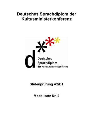Deutsches Sprachdiplom der
Kultusministerkonferenz
Stufenprüfung A2/B1
Modellsatz Nr. 2
 