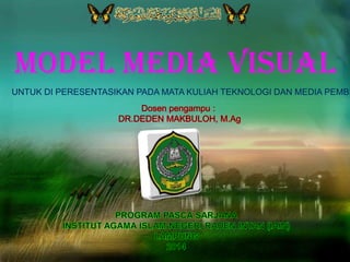 Model media visual
UNTUK DI PERESENTASIKAN PADA MATA KULIAH TEKNOLOGI DAN MEDIA PEMBE
 
