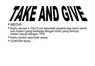 Materi 10 - Model-model Pembelajaran 36
MEDIA :
Kartu ukuran ± 10x15 cm sejumlah peserta tiap kartu berisi
sub materi (yang berbeda dengan kartu yang lainnya,
materi sesuai dengan TPK
Kartu contoh sejumlah siswa
CONTOH Kartu : NAMA SISWA :
SUB MATERI :
NAMA YANG DIBERI
1.
2
3.
4. dst.
 