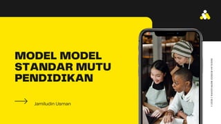 MODEL MODEL
STANDAR MUTU
PENDIDIKAN
Jamiludin Usman
SEKOLAH
BISNIS
WERKUDARA
|
SESI
1
 