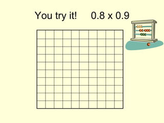 You try it! 0.8 x 0.9