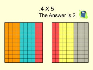 .4 X 5The Answer is 2