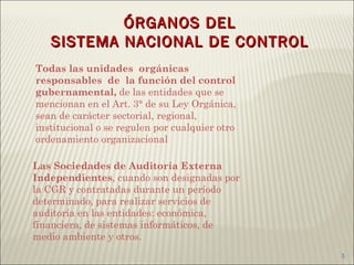 ÓRGANOS DEL SISTEMA NACIONAL DE CONTROL Las Sociedades de Auditoría Externa Independientes , cuando son designadas por la ...