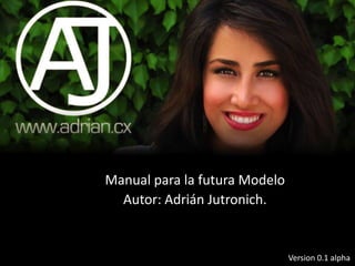 Manual para la futura Modelo
  Autor: Adrián Jutronich.


                               Version 0.1 alpha
 