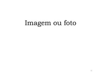 Imagem ou foto

12

 