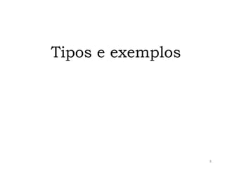 Tipos e exemplos

8

 