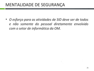 MENTALIDADE DE SEGURANÇA
• O esforço para as atividades de SID deve ser de todos
e não somente do pessoal diretamente envolvido
com o setor de informática da OM.
25
 