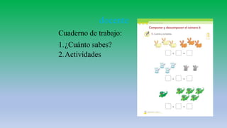docente
Cuaderno de trabajo:
1.¿Cuánto sabes?
2.Actividades