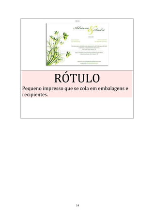 14
RÓTULO
Pequeno impresso que se cola em embalagens e
recipientes.
 
