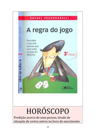 20
HORÓSCOPO
Predição acerca de uma pessoa, tirado de
situação de certos astros na hora do nascimento
 