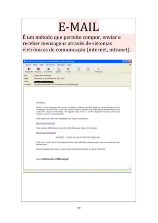 22
E-MAIL
É um método que permite compor, enviar e
receber mensagens através de sistemas
eletrônicos de comunicação (internet, intranet).
 