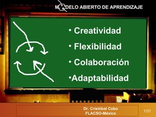 Open Learning Model 1/31 M  DELO ABIERTO DE APRENDIZAJE ,[object Object],[object Object],[object Object],[object Object],Dr. Cristóbal Cobo FLACSO-México 