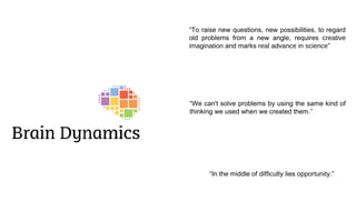 “To raise new questions, new possibilities, to regard
old problems from a new angle, requires creative
imagination and marks real advance in science”

“We can't solve problems by using the same kind of
thinking we used when we created them.”

“In the middle of difficulty lies opportunity.”

 