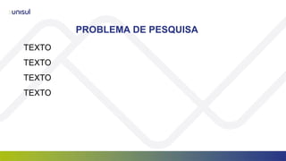 PROBLEMA DE PESQUISA
TEXTO
TEXTO
TEXTO
TEXTO
 