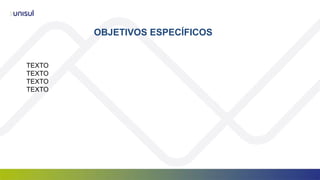 OBJETIVOS ESPECÍFICOS
TEXTO
TEXTO
TEXTO
TEXTO
 