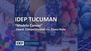 Título de la presentación
IDEP TUCUMAN
“Modelo Canvas”
Coord. Competitividad: Lic. Eliana Roda
 