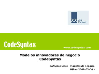 www.codesyntax.com


Modelos innovadores de negocio
          CodeSyntax
              Software Libre - Modelos de negocio
                             Miñao 2008-03-04   1