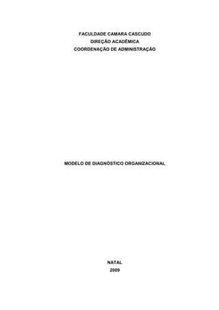 FACULDADE CAMARA CASCUDO
DIREÇÃO ACADÊMICA
COORDENAÇÃO DE ADMINISTRAÇÃO
MODELO DE DIAGNÓSTICO ORGANIZACIONAL
NATAL
2009
 