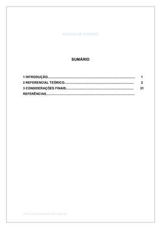 www.maismonografia.com.br
MODELO DE SUMÁRIO
SUMÁRIO
1 INTRODUÇÃO.................................................................................................
2 REFERENCIAL TEÓRICO.............................................................................
3 CONSIDERAÇÕES FINAIS...........................................................................
REFERÊNCIAS..................................................................................................
1
2
31
 