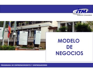 Institución Universitaria PROGRAMA DE EMPRENDIMIENTO Y EMPRESARISMO MODELO  DE NEGOCIOS Instituto Tecnológico Metropolitano 